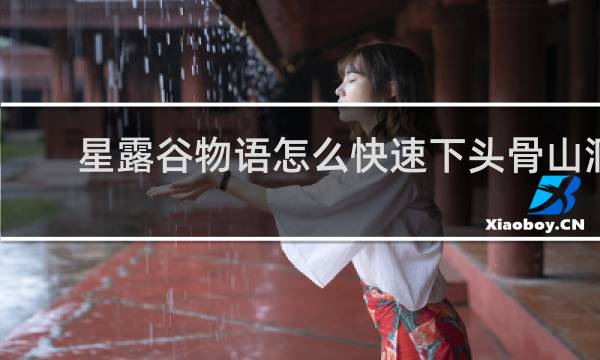 星露谷物语怎么快速下头骨山洞
