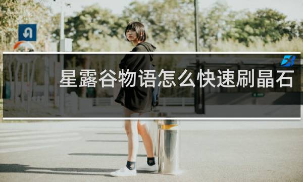 星露谷物语怎么快速刷晶石