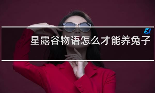 星露谷物语怎么才能养兔子