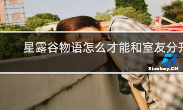 星露谷物语怎么才能和室友分开