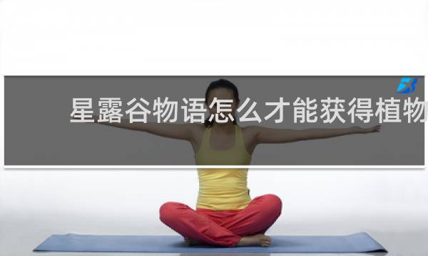 星露谷物语怎么才能获得植物