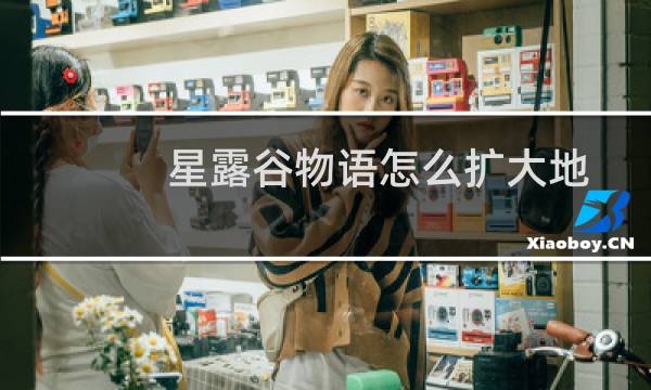星露谷物语怎么扩大地