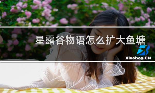 星露谷物语怎么扩大鱼塘