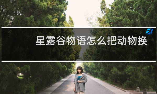 星露谷物语怎么把动物换