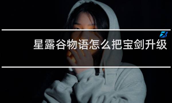 星露谷物语怎么把宝剑升级