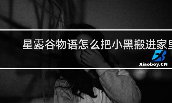 星露谷物语怎么把小黑搬进家里