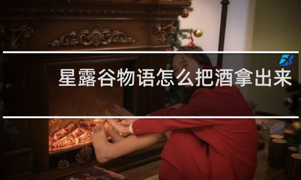 星露谷物语怎么把酒拿出来
