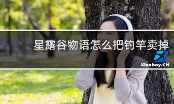 星露谷物语怎么把钓竿卖掉