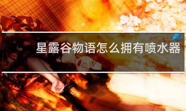 星露谷物语怎么拥有喷水器