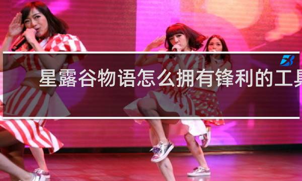 星露谷物语怎么拥有锋利的工具