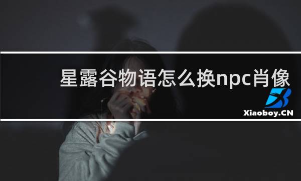 星露谷物语怎么换npc肖像