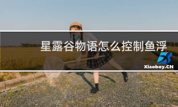 星露谷物语怎么控制鱼浮