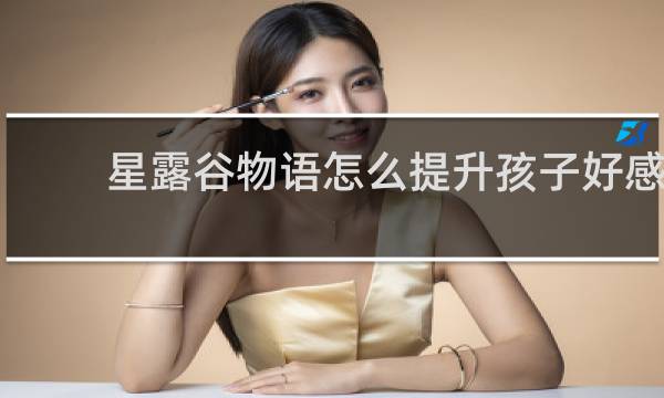 星露谷物语怎么提升孩子好感