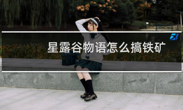 星露谷物语怎么搞铁矿