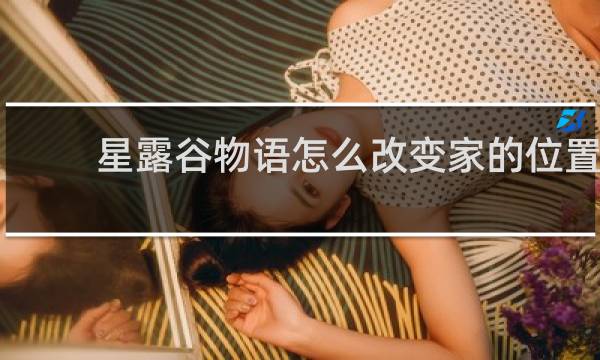 星露谷物语怎么改变家的位置