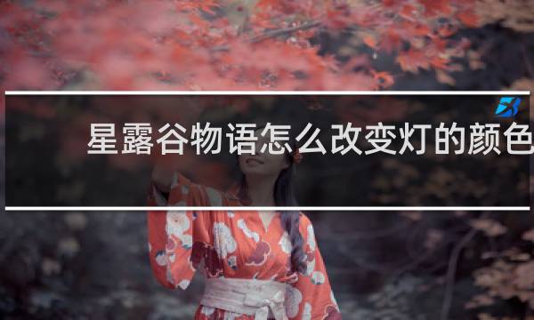 星露谷物语怎么改变灯的颜色