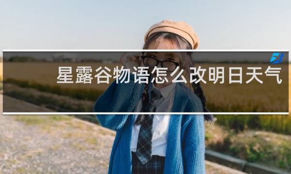 星露谷物语怎么改明日天气