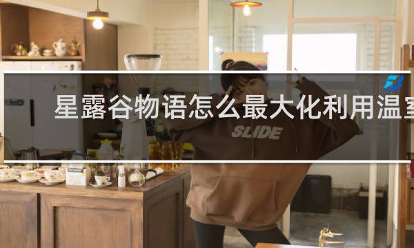 星露谷物语怎么最大化利用温室