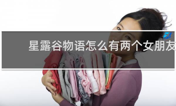 星露谷物语怎么有两个女朋友