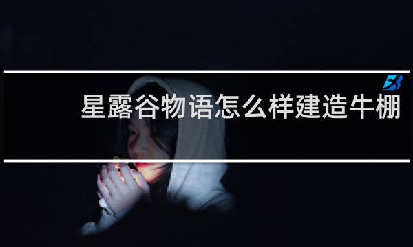 星露谷物语怎么样建造牛棚
