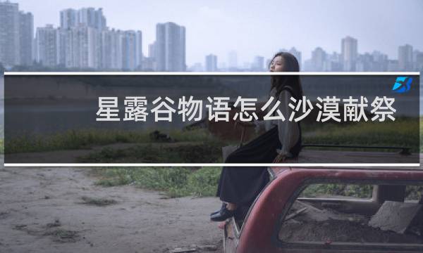 星露谷物语怎么沙漠献祭