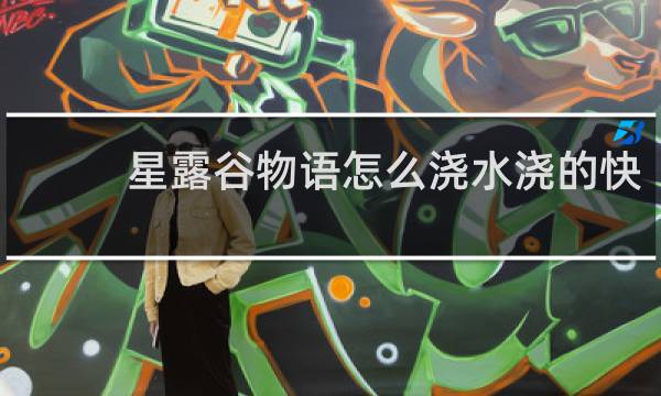 星露谷物语怎么浇水浇的快