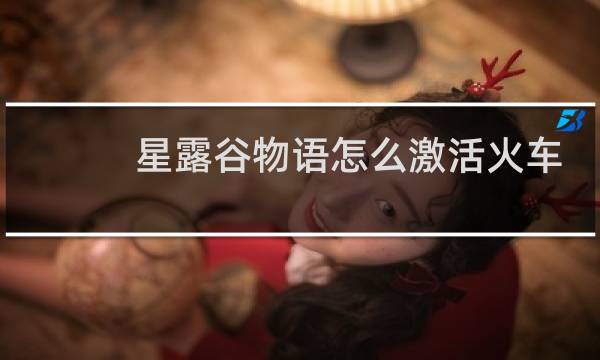 星露谷物语怎么激活火车