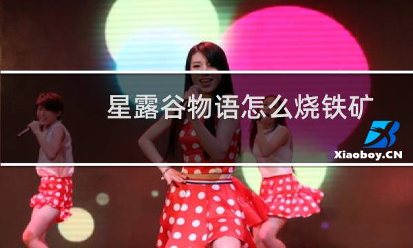 星露谷物语怎么烧铁矿