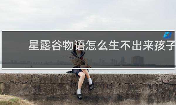 星露谷物语怎么生不出来孩子