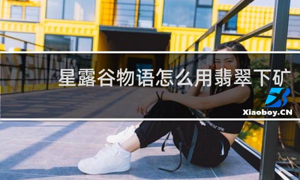 星露谷物语怎么用翡翠下矿