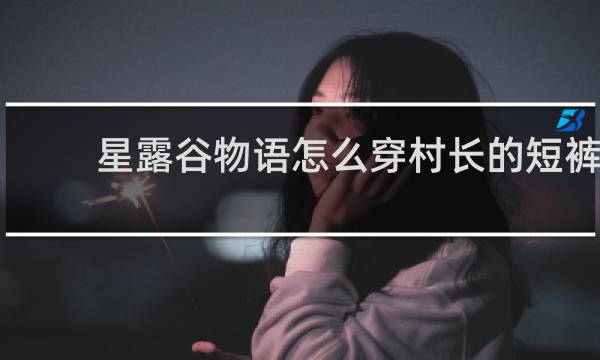 星露谷物语怎么穿村长的短裤