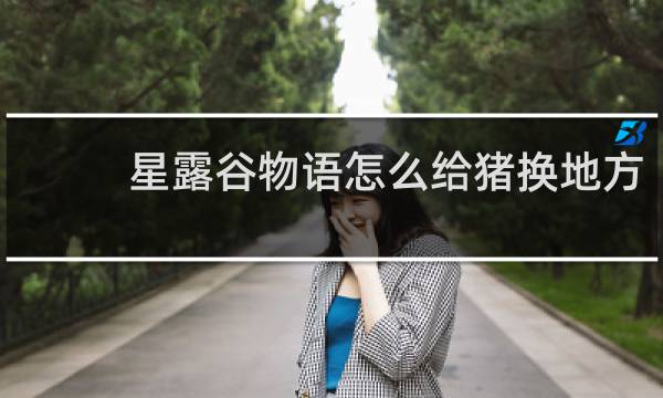 星露谷物语怎么给猪换地方