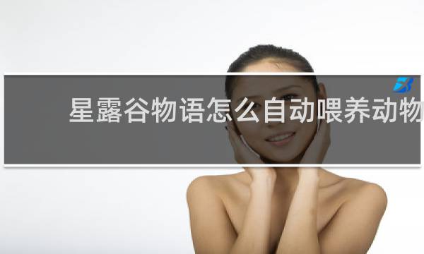 星露谷物语怎么自动喂养动物