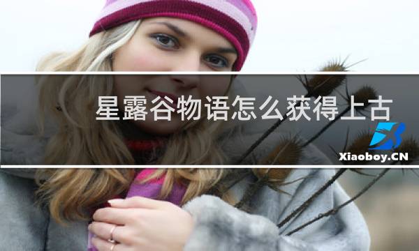 星露谷物语怎么获得上古