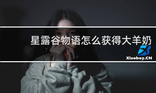 星露谷物语怎么获得大羊奶