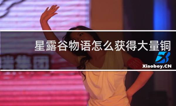 星露谷物语怎么获得大量铜