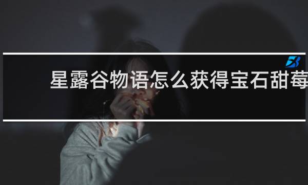 星露谷物语怎么获得宝石甜莓