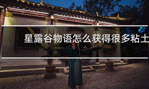 星露谷物语怎么获得很多粘土
