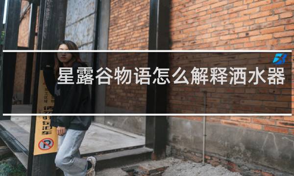 星露谷物语怎么解释洒水器