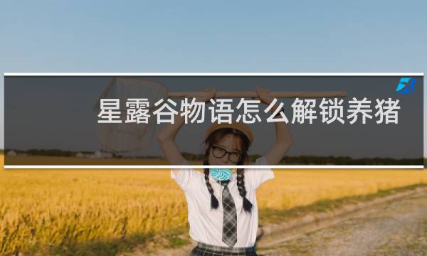 星露谷物语怎么解锁养猪