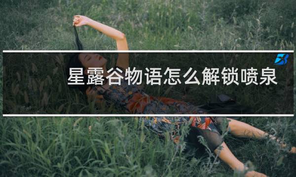 星露谷物语怎么解锁喷泉