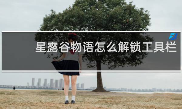 星露谷物语怎么解锁工具栏