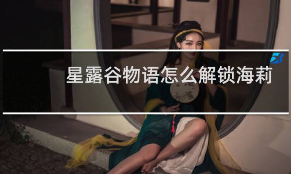 星露谷物语怎么解锁海莉