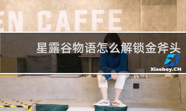 星露谷物语怎么解锁金斧头