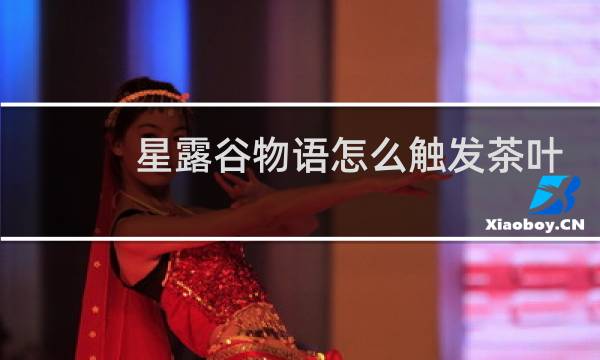 星露谷物语怎么触发茶叶