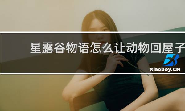 星露谷物语怎么让动物回屋子