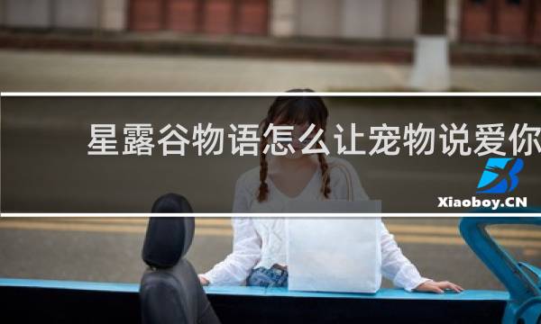 星露谷物语怎么让宠物说爱你