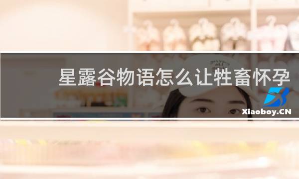 星露谷物语怎么让牲畜怀孕