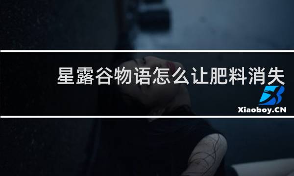 星露谷物语怎么让肥料消失