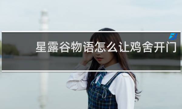 星露谷物语怎么让鸡舍开门